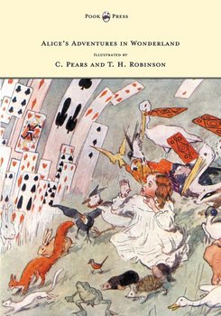 Alice's Adventures in Wonderland - Illustrated by T. H. Robinson & C. Pears - Carroll Lewis