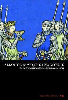 Alkohol w wojsku i na wojnie. Z dziejów wojskowości polskiej i powszechnej - Opracowanie zbiorowe