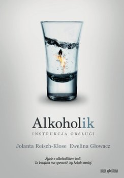 Alkoholik. Instrukcja obsługi - Reisch-Klose Jolanta, Głowacz Ewelina