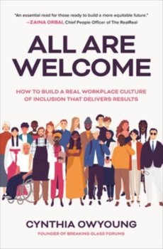All Are Welcome: How to Build a Real Workplace Culture of Inclusion that Delivers Results - Cynthia Owyoung