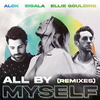 All By Myself (The Remixes) - Alok, Sigala, Ellie Goulding