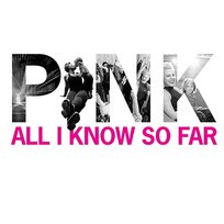 All I Know So Far P!nk