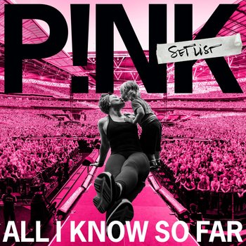 All I Know So Far. Setlist - P!nk