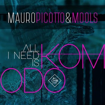 All I Need Is Komodo - Mauro Picotto, MOOLS