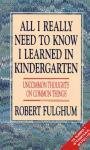 All I Really Need to Know I Learned in Kindergarten - Fulghum Robert