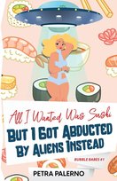 All I Wanted Was Sushi But I Got Abducted By Aliens Instead Petra Palerno