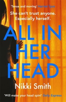 All in Her Head. A page-turning thriller perfect for fans of Harriet Tyce - Nikki Smith