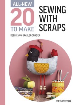 All-New Twenty to Make: Sewing with Scraps - Debbie Von Grabler-Crozier