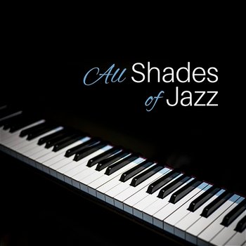 All Shades of Jazz – Classic Jazz Music for Erotic Moments, Sensual Piano Sounds for Massage or Making Love, Instrumental Background Music for Lovers - Jazz Erotic Lounge Collective