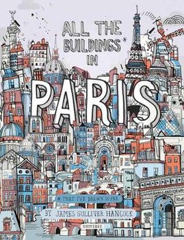 All the Buildings in Paris: That I've Drawn So Far - James Gulliver Hancock