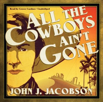 All the Cowboys Ain't Gone - Jacobson John J.