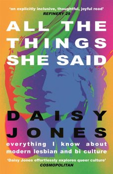 All The Things She Said: Everything I Know About Modern Lesbian and Bi Culture - Daisy Jones