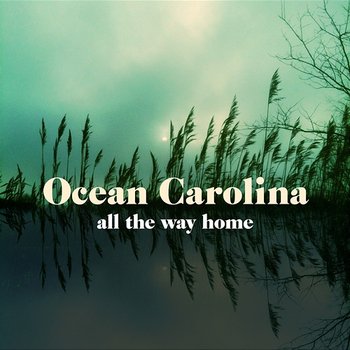All The Way Home - Ocean Carolina