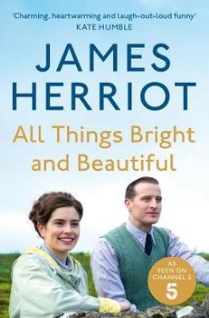 All Things Bright and Beautiful: The Classic Memoirs of a Yorkshire Country Vet - Herriot James