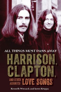 All Things Must Pass Away: Harrison, Clapton, and Other Assorted Love Songs - Womack Kenneth, Jason Kruppa
