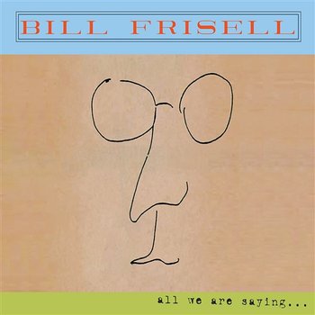 All We Are Saying... - Bill Frisell