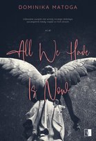 All We Have Is Now. All. Tom 1 Dominika Matoga