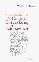 »Alles veloziferisch« oder Goethes Entdeckung der Langsamkeit - Osten Manfred