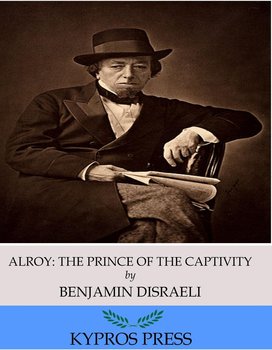 Alroy. The Prince of the Captivity - Disraeli Benjamin