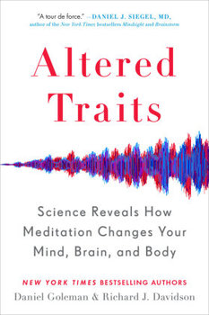 Altered Traits: Science Reveals How Meditation Changes Your Mind, Brain, and Body - Goleman Daniel, Davidson Richard J.