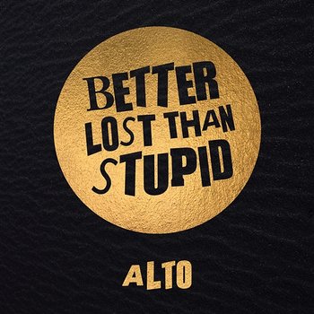 Alto - Better Lost Than Stupid