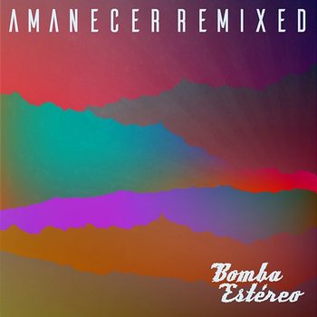 Amanecer (Remixed) - Bomba Estéreo