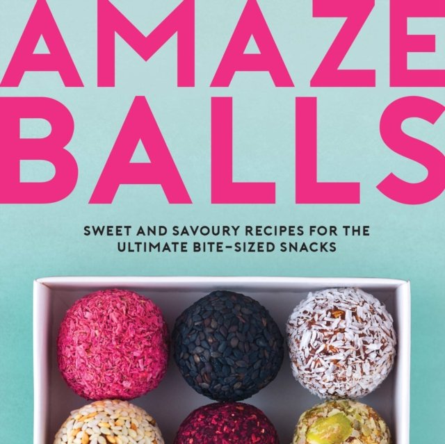 AmazeBalls Sweet and Savoury Recipes for Energy Balls and Healthy