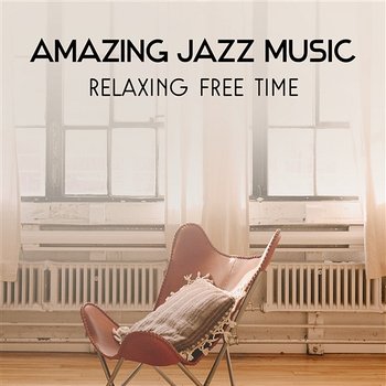 Amazing Jazz Music – Relaxing Free Time with Instrumental Sounds, Smooth Piano, Guitar & Saxophone Music, Moody Mellow Chillout - Jazz Instrumental Relax Center