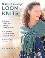Amazing Loom Knits: Cables, Colourwork, Lace and Other Stitches. 30 Scarves, Hats, Mittens, Bags and Shawls, Plus All the Basics Nicole F. Cox