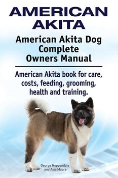 American Akita. American Akita Dog Complete Owners Manual. American Akita book for care, costs, feeding, grooming, health and training. - Hoppendale George