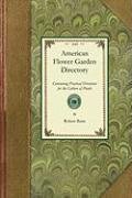 American Flower Garden Directory: Containing Practical Directions for the Culture of Plants in the Flower Garden, Hot-House, Green-House, Rooms, or Pa - Buist Robert