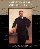 American Ideals and Other Essays Social and Political - Theodore Roosevelt