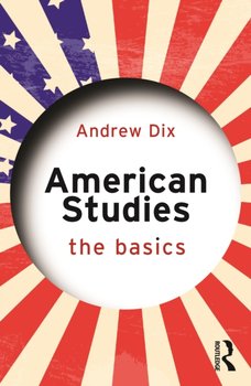 American Studies: The Basics: The Basics - Andrew Dix