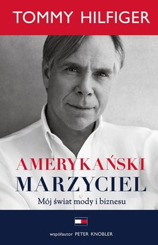 Amerykański marzyciel. Mój świat mody i biznesu - Hilfiger Tommy, Knobler Peter