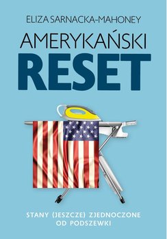 Amerykański reset. Stany (jeszcze) Zjednoczone od podszewki - Sarnacka-Mahoney Eliza