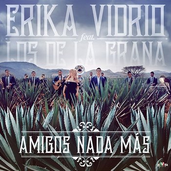 Amigos Nada Más - Erika Vidrio feat. Los de la Grana
