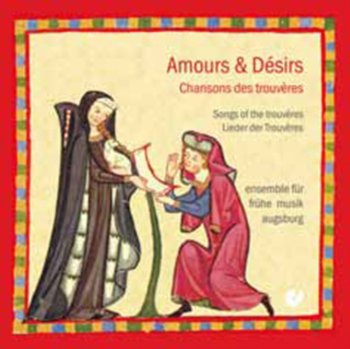 Amours & Desirs - Chansons des Trouveres - Ensemble fur fruhe Musik Augsburg