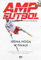 Amp Futbol. Jedną nogą w finale Opracowanie zbiorowe