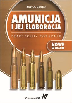 Amunicja i jej elaboracja. Praktyczny poradnik - Ejsmont Jerzy A.