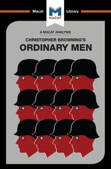 An Analysis of Christopher R. Browning's Ordinary Men: Reserve Police Battalion 101 and the Final Solution in Poland - Stammers Tom