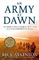 An Army at Dawn: The War in North Africa, 1942-1943, Volume One of the Liberation Trilogy - Atkinson, Atkinson Rick