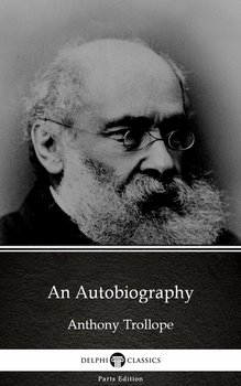 An Autobiography by Anthony Trollope (Illustrated) - Trollope Anthony