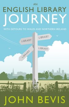 An English Library Journey: With Detours to Wales and Northern Ireland - John Bevis
