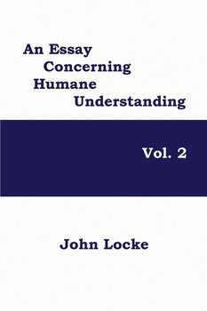 An Essay Concerning Humane Understanding, Volume 2 - Locke John