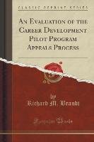 An Evaluation of the Career Development Pilot Program Appeals Process (Classic Reprint) - Brandt Richard M.