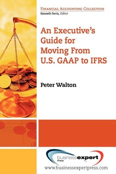 An Executive's Guide for Moving from US GAAP to IFRS - Walton Peter