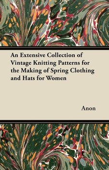 An Extensive Collection of Vintage Knitting Patterns for the Making of Spring Clothing and Hats for Women - Anon