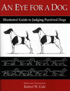 An Eye for a Dog. Illustrated Guide to Judging Purebred Dogs - Cole Robert W.