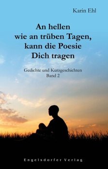 An hellen wie an trüben Tagen, kann die Poesie Dich tragen