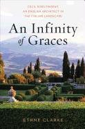 An Infinity of Graces: Cecil Ross Pinsent, an English Architect in the Italian Landscape - Clarke Ethne